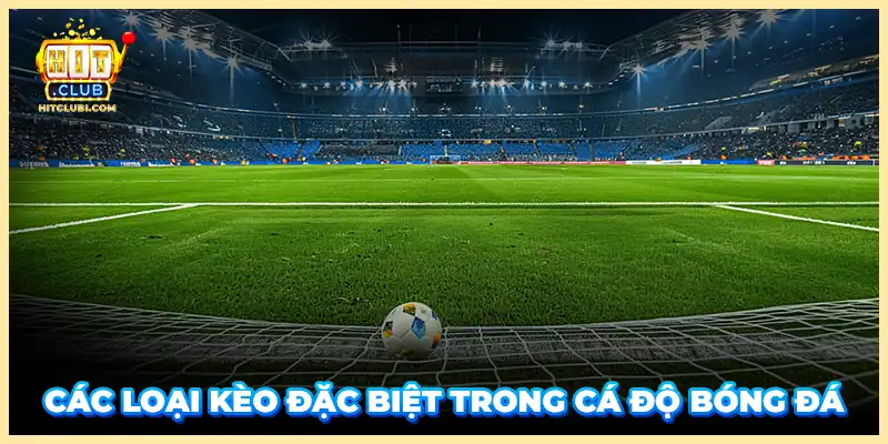 Các loại kèo đặc biệt trong cá độ bóng đá