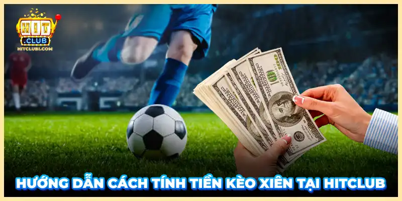 Hướng dẫn cách tính tiền kèo xiên tại HITCLUB