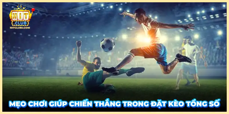 Mẹo chơi giúp chiến thắng trong đặt kèo tổng số