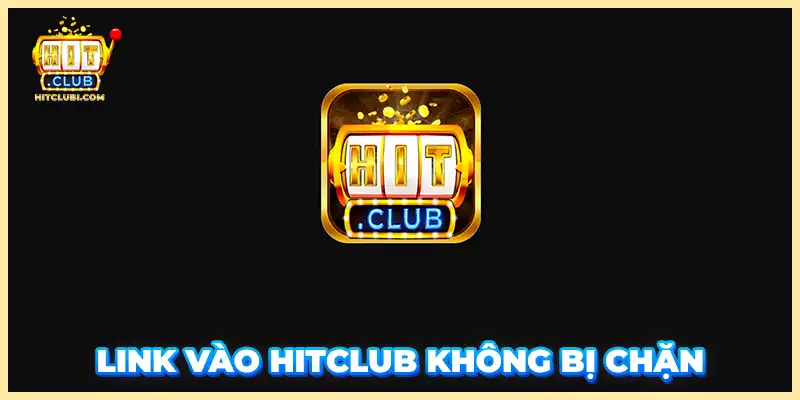 Link vào Hitclub không bị chặn