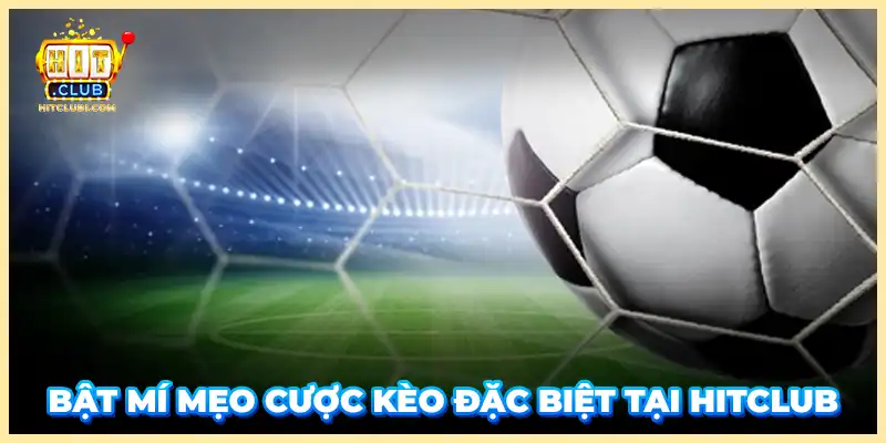 Bật mí mẹo cược kèo đặc biệt tại HITCLUB