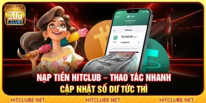 Nạp Tiền Hitclub – Thao Tác Nhanh Cập Nhật Số Dư Tức Thì
