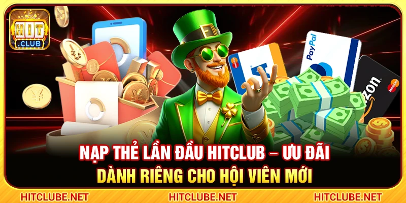 Nạp Thẻ Lần Đầu Hitclub – Ưu Đãi Dành Riêng Cho Hội Viên Mới
