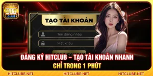 Đăng Ký Hitclub – Tạo Tài Khoản Nhanh Chỉ Trong 1 Phút