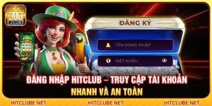 Đăng Nhập Hitclub – Truy Cập Tài Khoản Nhanh Và An Toàn