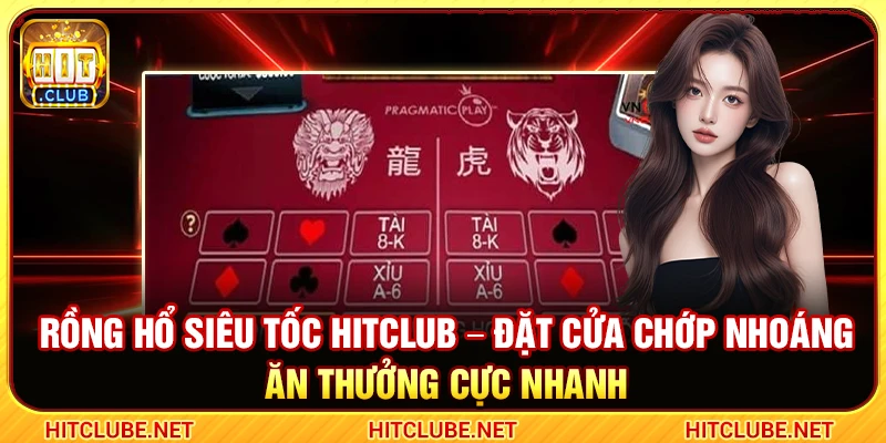 Rồng Hổ Siêu Tốc Hitclub – Đặt Cửa Chớp Nhoáng Ăn Thưởng Nhanh