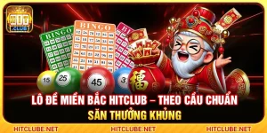Lô Đề Miền Bắc Hitclub – Theo Cầu Chuẩn Săn Thưởng Khủng